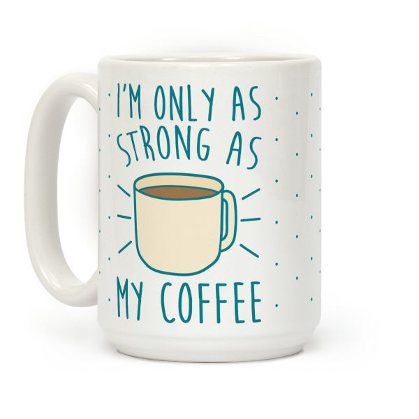 I'm Only As Strong As My Coffee Coffee Mug I'm Only As Strong As My Coffee Coffee Mug