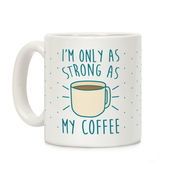 I'm Only As Strong As My Coffee Coffee Mug I'm Only As Strong As My Coffee Coffee Mug