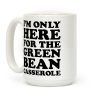 I'm Only Here For The Green Bean Casserole Coffee Mug I'm Only Here For The Green Bean Casserole Coffee Mug