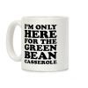 I'm Only Here For The Green Bean Casserole Coffee Mug I'm Only Here For The Green Bean Casserole Coffee Mug
