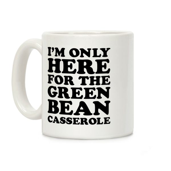 I'm Only Here For The Green Bean Casserole Coffee Mug I'm Only Here For The Green Bean Casserole Coffee Mug