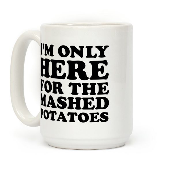 I'm Only Here For The Mashed Potatoes Coffee Mug I'm Only Here For The Mashed Potatoes Coffee Mug