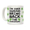 I'm Over Humans Bring Back The Dinosaurs Coffee Mug I'm Over Humans Bring Back The Dinosaurs Coffee Mug