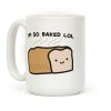 I'm So Baked LOL Bread Coffee Mug I'm So Baked LOL Bread Coffee Mug