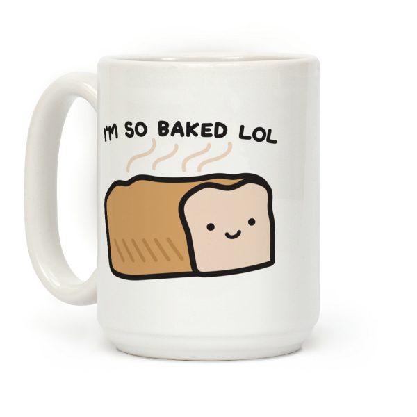 I'm So Baked LOL Bread Coffee Mug I'm So Baked LOL Bread Coffee Mug