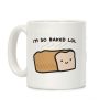 I'm So Baked LOL Bread Coffee Mug I'm So Baked LOL Bread Coffee Mug