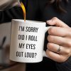 I'm Sorry Did I Roll My Eyes Out Loud Humorous Quote Mug - Personalized Custom Coffee Mug - COL078_MG I'm Sorry Did I Roll My Eyes Out Loud Humorous Quote Mug - Personalized Custom Coffee Mug - COL078_MG