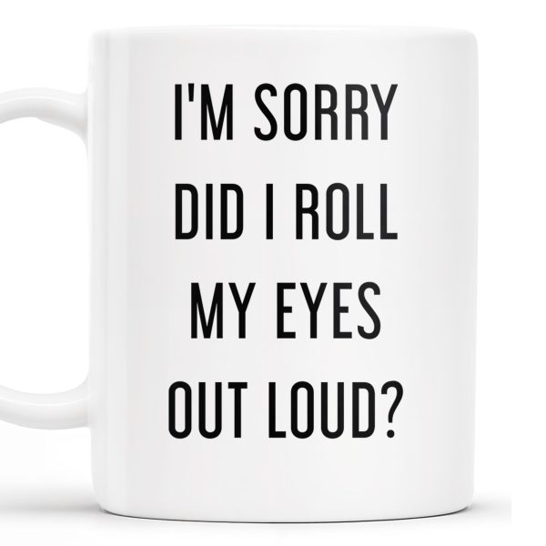 I'm Sorry Did I Roll My Eyes Out Loud Humorous Quote Mug - Personalized Custom Coffee Mug - COL078_MG I'm Sorry Did I Roll My Eyes Out Loud Humorous Quote Mug - Personalized Custom Coffee Mug - COL078_MG