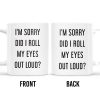 I'm Sorry Did I Roll My Eyes Out Loud Humorous Quote Mug - Personalized Custom Coffee Mug - COL078_MG I'm Sorry Did I Roll My Eyes Out Loud Humorous Quote Mug - Personalized Custom Coffee Mug - COL078_MG