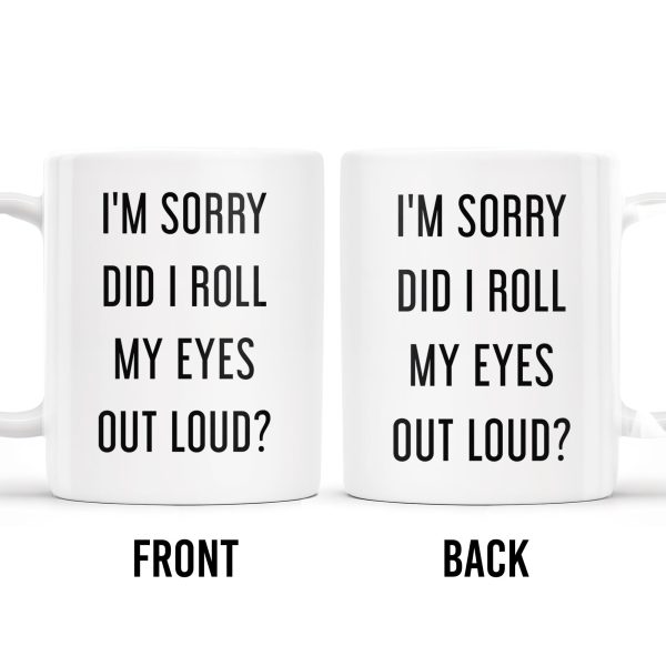 I'm Sorry Did I Roll My Eyes Out Loud Humorous Quote Mug - Personalized Custom Coffee Mug - COL078_MG I'm Sorry Did I Roll My Eyes Out Loud Humorous Quote Mug - Personalized Custom Coffee Mug - COL078_MG