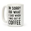I'm Sorry for What I Said When I Was out of Coffee Coffee Mug I'm Sorry for What I Said When I Was out of Coffee Coffee Mug