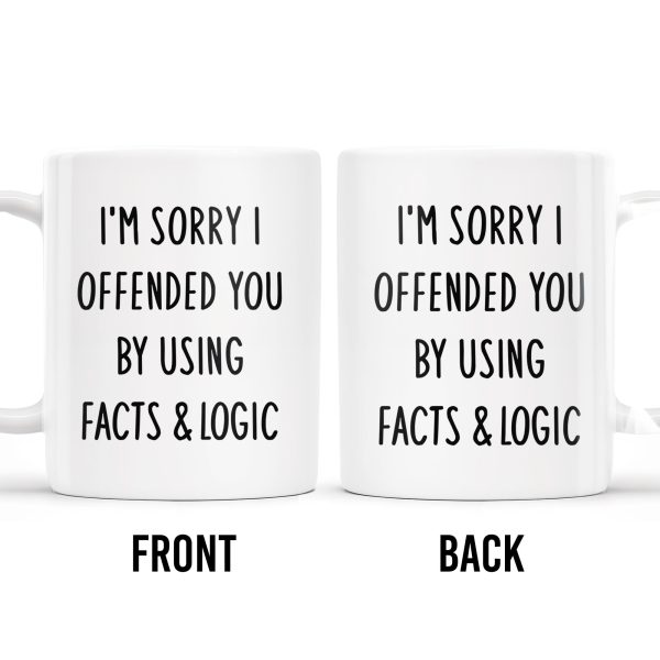 I'm Sorry I Offended You Using Facts & Logic Mug - Personalized Custom Coffee Mug - COL068_MG I'm Sorry I Offended You Using Facts & Logic Mug - Personalized Custom Coffee Mug - COL068_MG