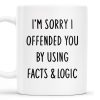 I'm Sorry I Offended You Using Facts & Logic Mug - Personalized Custom Coffee Mug - COL068_MG I'm Sorry I Offended You Using Facts & Logic Mug - Personalized Custom Coffee Mug - COL068_MG