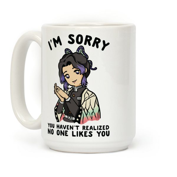 I'm Sorry You Haven't Realized No One Likes You Shinobu Kocho Coffee Mug I'm Sorry You Haven't Realized No One Likes You Shinobu Kocho Coffee Mug