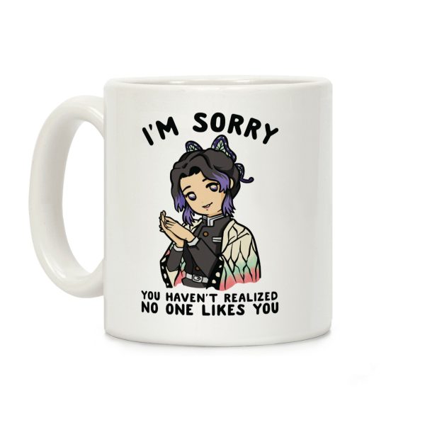 I'm Sorry You Haven't Realized No One Likes You Shinobu Kocho Coffee Mug I'm Sorry You Haven't Realized No One Likes You Shinobu Kocho Coffee Mug