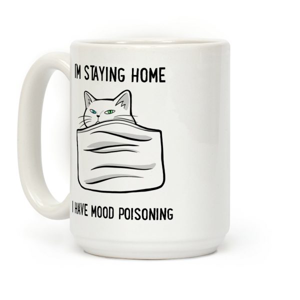 I'm Staying Home I Have Mood Poisoning Coffee Mug I'm Staying Home I Have Mood Poisoning Coffee Mug
