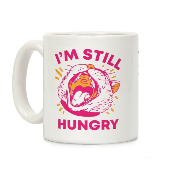 I'm Still Hungry Coffee Mug I'm Still Hungry Coffee Mug