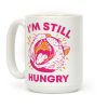 I'm Still Hungry Coffee Mug I'm Still Hungry Coffee Mug