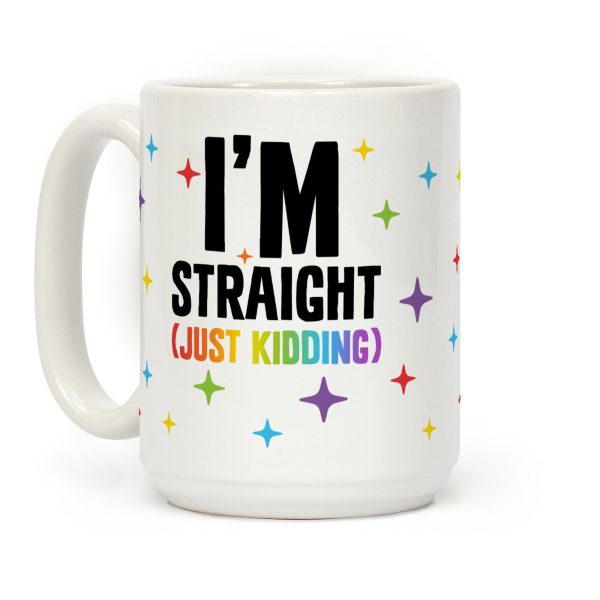 I'm Straight (Just Kidding) Coffee Mug I'm Straight (Just Kidding) Coffee Mug