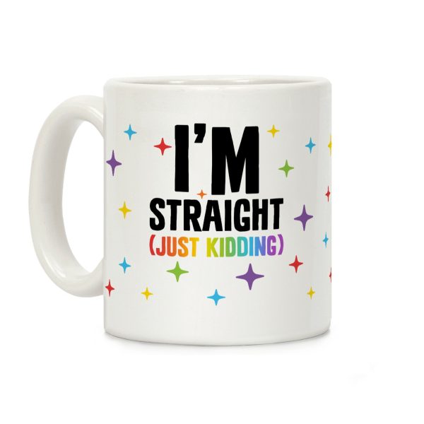 I'm Straight (Just Kidding) Coffee Mug I'm Straight (Just Kidding) Coffee Mug