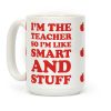 I'm The Teacher So I'm Like Smart And Stuff Coffee Mug I'm The Teacher So I'm Like Smart And Stuff Coffee Mug