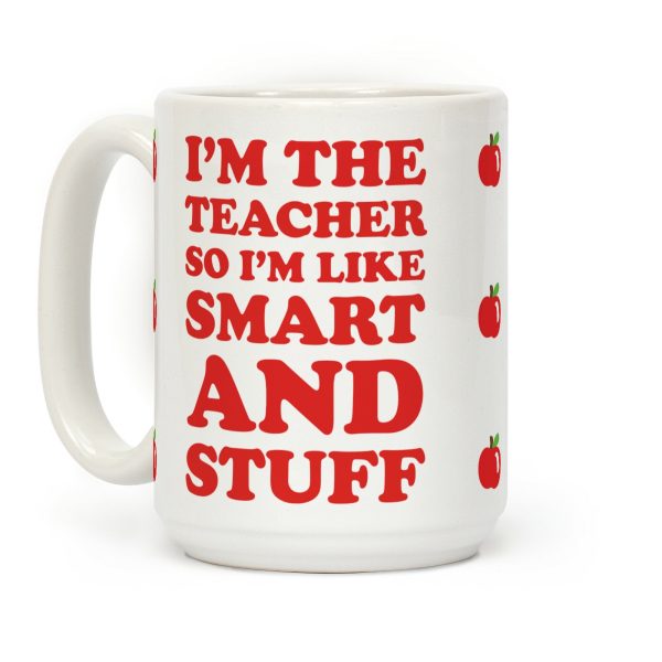 I'm The Teacher So I'm Like Smart And Stuff Coffee Mug I'm The Teacher So I'm Like Smart And Stuff Coffee Mug