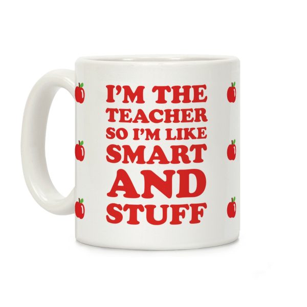 I'm The Teacher So I'm Like Smart And Stuff Coffee Mug I'm The Teacher So I'm Like Smart And Stuff Coffee Mug