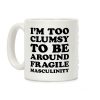 I'm Too Clumsy To Be Around Fragile Masculinity Coffee Mug I'm Too Clumsy To Be Around Fragile Masculinity Coffee Mug
