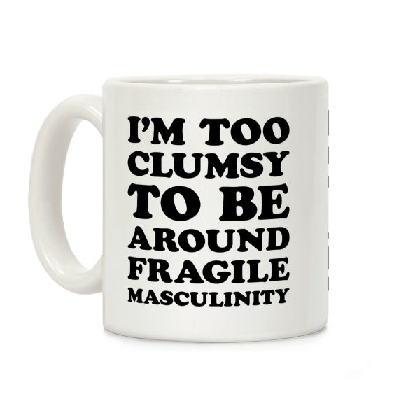 I'm Too Clumsy To Be Around Fragile Masculinity Coffee Mug I'm Too Clumsy To Be Around Fragile Masculinity Coffee Mug