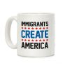 Immigrants Create America Coffee Mug Immigrants Create America Coffee Mug