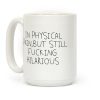 In Physical Pain But Still F***ing Hilarious Coffee Mug In Physical Pain But Still F***ing Hilarious Coffee Mug