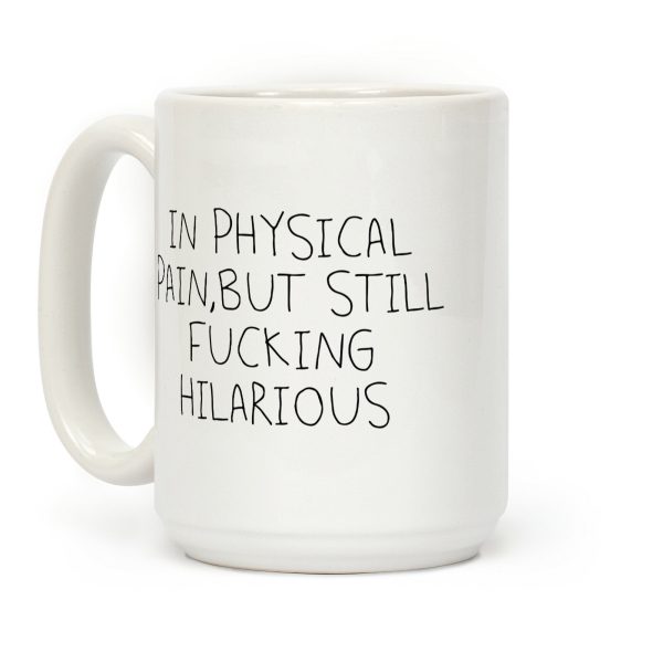 In Physical Pain But Still F***ing Hilarious Coffee Mug In Physical Pain But Still F***ing Hilarious Coffee Mug