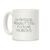 In Physical Pain But Still F***ing Hilarious Coffee Mug In Physical Pain But Still F***ing Hilarious Coffee Mug