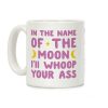 In The Name Of The Moon I'll Whoop Your Ass Coffee Mug In The Name Of The Moon I'll Whoop Your Ass Coffee Mug