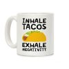Inhale Tacos Exhale Negativity Coffee Mug Inhale Tacos Exhale Negativity Coffee Mug