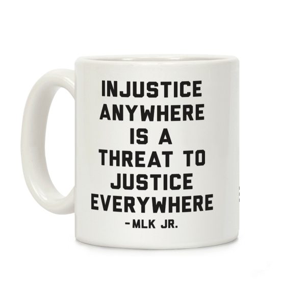 Injustice Anywhere Is A Threat To Justice Everywhere Coffee Mug Injustice Anywhere Is A Threat To Justice Everywhere Coffee Mug