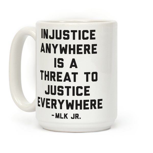 Injustice Anywhere Is A Threat To Justice Everywhere Coffee Mug Injustice Anywhere Is A Threat To Justice Everywhere Coffee Mug
