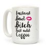 Instant Bad Bitch Just Add Coffee Coffee Mug Instant Bad Bitch Just Add Coffee Coffee Mug