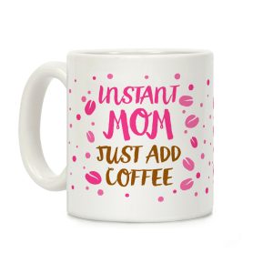 Instant Mom: Just Add Coffee Coffee Mug