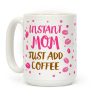 Instant Mom: Just Add Coffee Coffee Mug Instant Mom: Just Add Coffee Coffee Mug