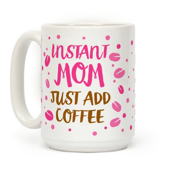 Instant Mom: Just Add Coffee Coffee Mug Instant Mom: Just Add Coffee Coffee Mug
