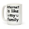 Internet Is Like My Family Coffee Mug Internet Is Like My Family Coffee Mug