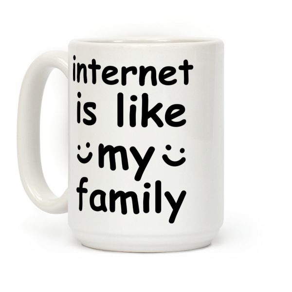 Internet Is Like My Family Coffee Mug Internet Is Like My Family Coffee Mug