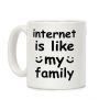 Internet Is Like My Family Coffee Mug Internet Is Like My Family Coffee Mug