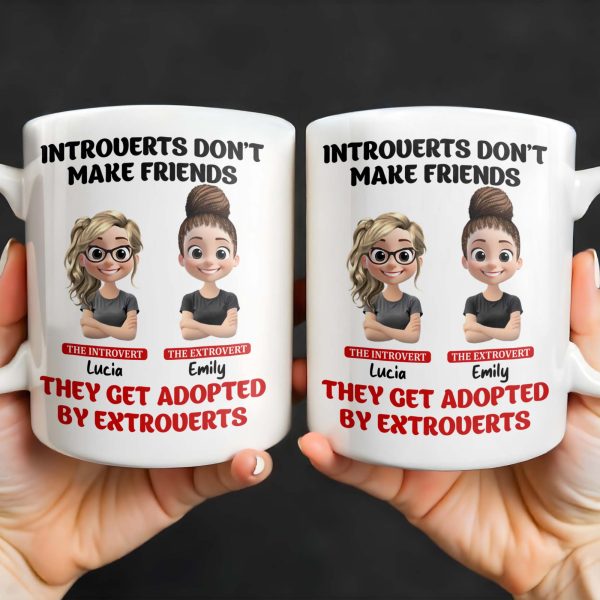 Introverts Don't Make Friends They Get Adopted By Extroverts - Personalized Custom Coffee Mug - BST268_MG Introverts Don't Make Friends They Get Adopted By Extroverts - Personalized Custom Coffee Mug - BST268_MG