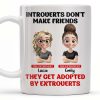 Introverts Don't Make Friends They Get Adopted By Extroverts - Personalized Custom Coffee Mug - BST268_MG Introverts Don't Make Friends They Get Adopted By Extroverts - Personalized Custom Coffee Mug - BST268_MG