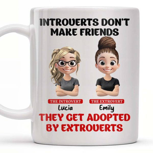 Introverts Don't Make Friends They Get Adopted By Extroverts - Personalized Custom Coffee Mug - BST268_MG Introverts Don't Make Friends They Get Adopted By Extroverts - Personalized Custom Coffee Mug - BST268_MG