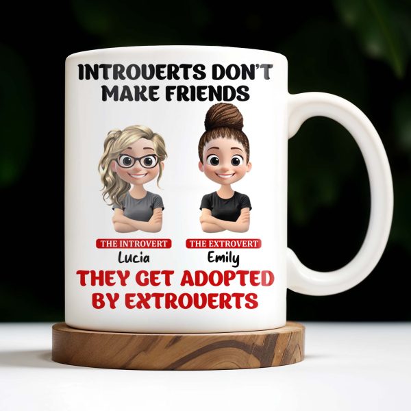 Introverts Don't Make Friends They Get Adopted By Extroverts - Personalized Custom Coffee Mug - BST268_MG Introverts Don't Make Friends They Get Adopted By Extroverts - Personalized Custom Coffee Mug - BST268_MG