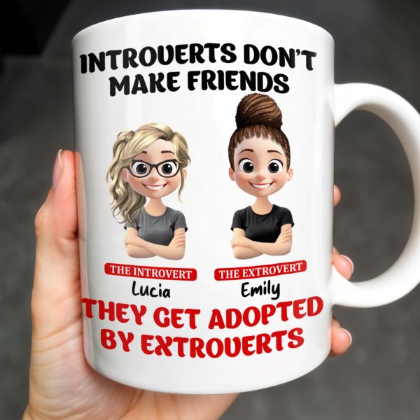 Introverts Don't Make Friends They Get Adopted By Extroverts - Personalized Custom Coffee Mug - BST268_MG Introverts Don't Make Friends They Get Adopted By Extroverts - Personalized Custom Coffee Mug - BST268_MG