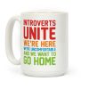 Introverts Unite! We're Here, We're Uncomfortable And We Want To Go Home Coffee Mug Introverts Unite! We're Here, We're Uncomfortable And We Want To Go Home Coffee Mug